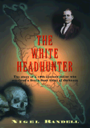 The White Headhunter: The Story of a 19th-Century Sailor Who Survived a South Seas Heart of Darkness - Randell, Nigel