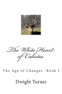 The White Heart of Calistia: The Age of Changes -Book I