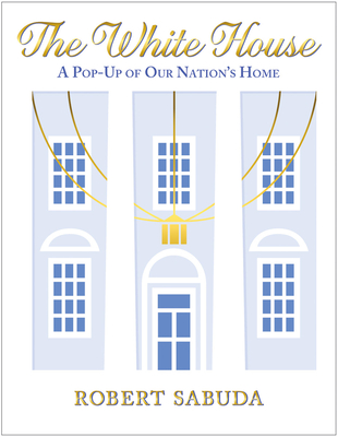 The White House: A Pop-Up of Our Nation's Home - 