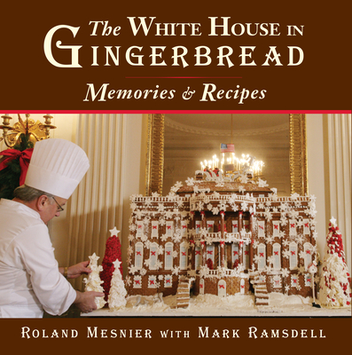 The White House in Gingerbread: Memories and Recipes - Mesnier, Roland (Text by), and Ramsdell, Mark (Text by)