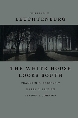 The White House Looks South: Franklin D. Roosevelt, Harry S. Truman, Lyndon B. Johnson - Leuchtenburg, William E