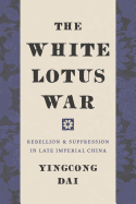 The White Lotus War: Rebellion and Suppression in Late Imperial China