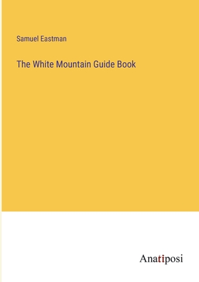 The White Mountain Guide Book - Eastman, Samuel