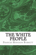 The White People: (Frances Hodgson Burnett Classics Collection)