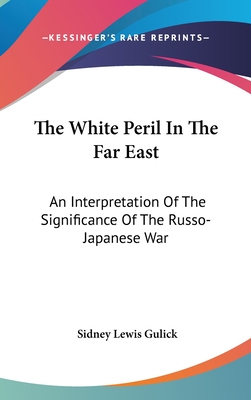 The White Peril In The Far East: An Interpretation Of The Significance Of The Russo-Japanese War - Gulick, Sidney Lewis