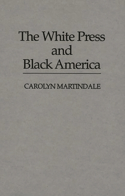 The White Press and Black America - Martindale, Carolyn