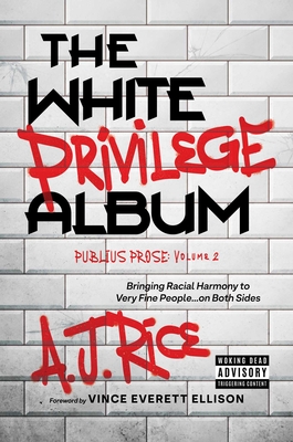 The White Privilege Album: Bringing Racial Harmony to Very Fine People...on Both Sides - Rice, A J, and Ellison, Vince Everett (Foreword by)