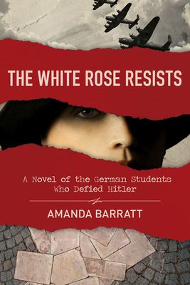 The White Rose Resists: A Novel of the German Students Who Defied Hitler - Barratt, Amanda