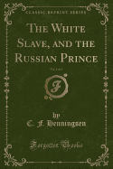 The White Slave, and the Russian Prince, Vol. 1 of 3 (Classic Reprint)