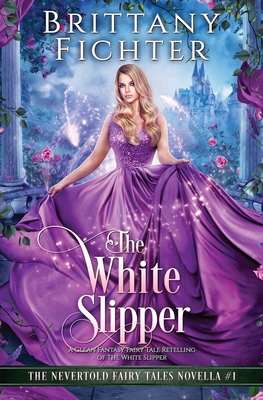 The White Slipper: A Clean Fantasy Fairy Tale Retelling of The White Slipper - Fichter, Brittany