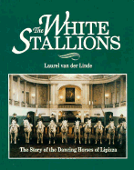 The White Stallions: The Story of the Dancing Horses of Lipizza