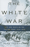 The White War: Life and Death on the Italian Front 1915-1919