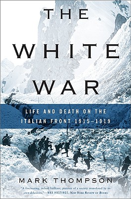 The White War: Life and Death on the Italian Front, 1915-1919 - Thompson, Mark, DVM