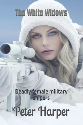 The White Widows: Deadly female military snipers - Harper, Peter