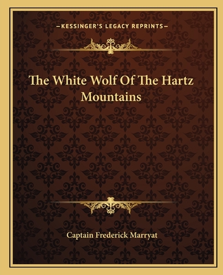 The White Wolf of the Hartz Mountains - Marryat, Captain Frederick