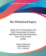 The Whitefoord Papers: Being The Correspondence And Other Manuscripts Of Charles Whitefoord And Caleb Whitefoord, From 1739 To 1810 (1898)