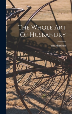 The Whole Art Of Husbandry - Mortimer, John
