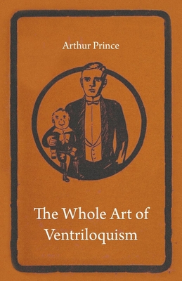 The Whole Art of Ventriloquism - Prince, Arthur