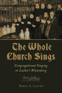 The Whole Church Sings: Congregational Singing in Luther's Wittenberg