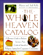 The Whole Heaven Catalog: A Resource Guide to Products, Services, Arts, Crafts & Festivals of Religious, Spiritual, & Cooperative Communities - Kelly, Marcia, and Kelly, Jack, EMT, and Kelly, Jack