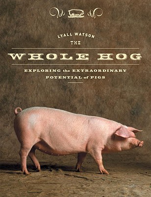 The Whole Hog: Exploring the Extraordinary Potential of Pigs - Watson, Lyall