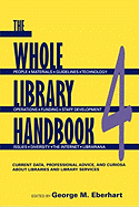 The Whole Library Handbook 4: Current Data, Professional Advice, and Curiosa about Libraires and Library Services