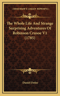 The Whole Life and Strange Surprising Adventures of Robinson Crusoe V1 (1785)