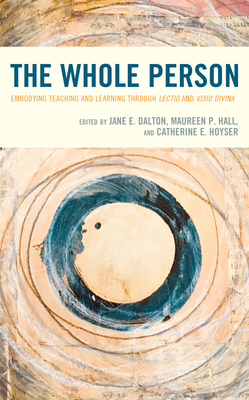 The Whole Person: Embodying Teaching and Learning through Lectio and Visio Divina - Dalton, Jane E, and Hall, Maureen P, and Hoyser, Catherine E