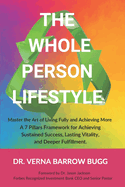 The Whole Person Lifestyle: Master the Art of Living Fully and Achieving More. A 7 Pillars Framework for Achieving Sustained Success, Lasting Vitality, and Deeper Fulfillment.