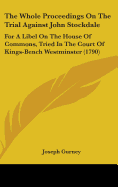 The Whole Proceedings On The Trial Against John Stockdale: For A Libel On The House Of Commons, Tried In The Court Of Kings-Bench Westminster (1790)