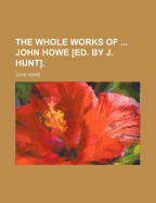 The Whole Works of ... John Howe [Ed. by J. Hunt]