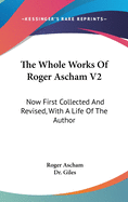 The Whole Works Of Roger Ascham V2: Now First Collected And Revised, With A Life Of The Author