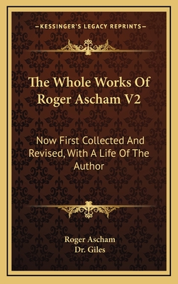 The Whole Works of Roger Ascham V2: Now First Collected and Revised, with a Life of the Author - Ascham, Roger, and Giles, Dr. (Introduction by)