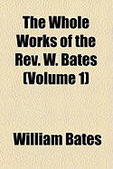 The Whole Works of the Rev. W. Bates; Volume 1