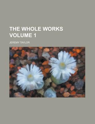 The Whole Works Volume 1 - Taylor, Jeremy, Professor
