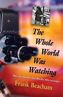 The Whole World Was Watching: My Life Under the Media Microscope - Beacham, Frank