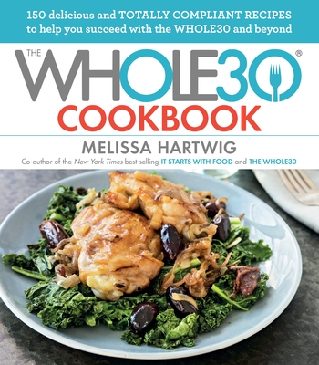 The Whole30 Cookbook: 150 Delicious and Totally Compliant Recipes to Help You Succeed with the Whole30 and Beyond - Urban, Melissa Hartwig