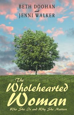 The Wholehearted Woman: Who She Is and Why She Matters - Doohan, Beth, and Walker, Jenni