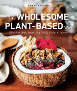The Wholesome Plant-Based Way: 50+ recipes from the VIBE Cafe Kitchen
