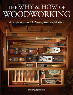 The Why & How of Woodworking: A Simple Approach to Making Meaningful Work - Pekovich, Michael