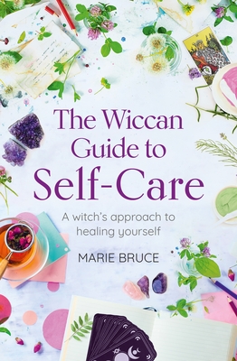 The Wiccan Guide to Self-Care: A Witch's Approach to Healing Yourself - Bruce, Marie