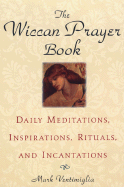 The Wiccan Prayer Book: Daily Meditations, Inspirations, Rituals, and Incantations