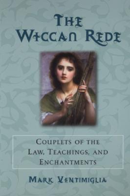 The Wiccan Rede: Couplets of the Law, Teachings, and Enchantments - Ventimiglia, Mark