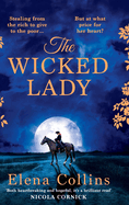 The Wicked Lady: The utterly spellbinding novel from Elena Collins, based on the TRUE STORY of a female highwayman