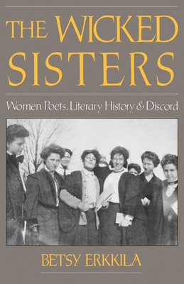 The Wicked Sisters: Women Poets, Literary History, and Discord - Erkkila, Betsy