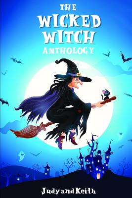 The Wicked Witch Anthology - Keith, Judy, and Sininger, Sadie Leigh (Contributions by)