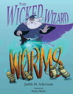 The Wicked Wizard and the Worms: A Magical Tale of Kindness, Transformation, and Second Chances