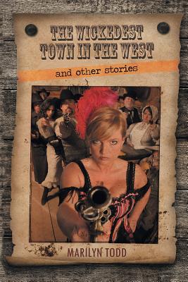 The Wickedest Town in the West and Other Stories - Todd, Marilyn