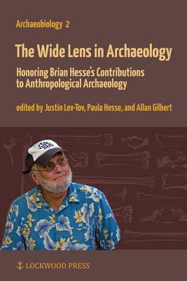 The Wide Lens in Archaeology: Honoring Brian Hesse's Contributions to Anthropological Archaeology - Gilbert, Allan (Editor), and Lev-Tov, Justin (Editor), and Wapnish, Paula (Editor)