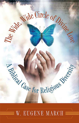 The Wide, Wide Circle of Divine Love: A Biblical Case for Religious Diversity - March, W Eugene
